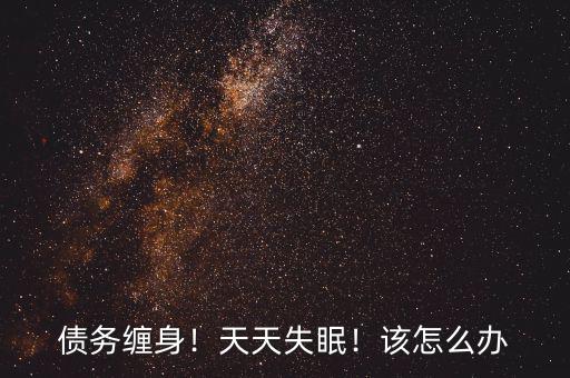 債務(wù)纏身！天天失眠！該怎么辦