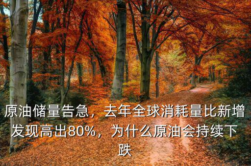 原油儲(chǔ)量告急，去年全球消耗量比新增發(fā)現(xiàn)高出80%，為什么原油會(huì)持續(xù)下跌