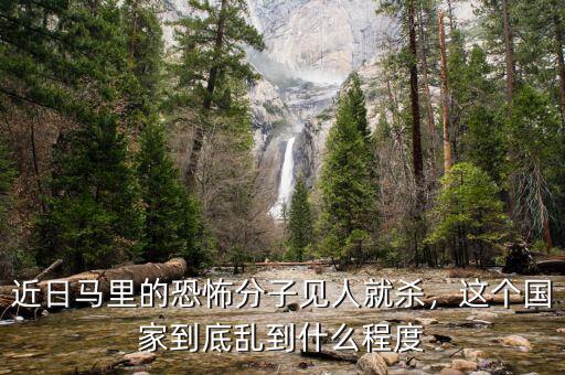 近日馬里的恐怖分子見人就殺，這個(gè)國(guó)家到底亂到什么程度
