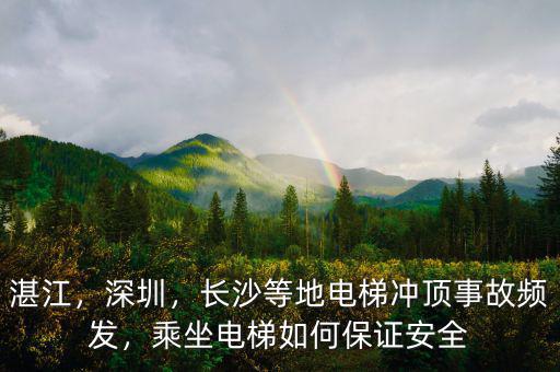 湛江，深圳，長沙等地電梯沖頂事故頻發(fā)，乘坐電梯如何保證安全