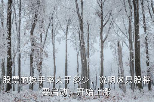 股票的換手率大于多少，說明這只股將要啟動(dòng)，開始上漲