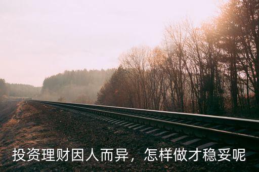 投資理財因人而異，怎樣做才穩(wěn)妥呢