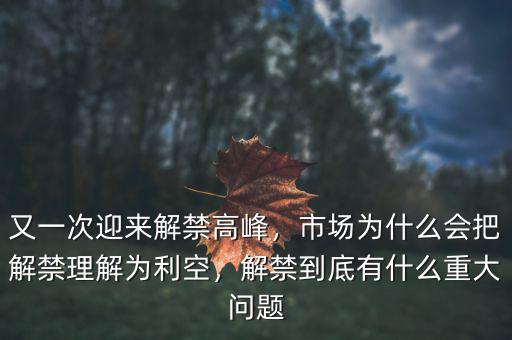 又一次迎來解禁高峰，市場為什么會把解禁理解為利空，解禁到底有什么重大問題