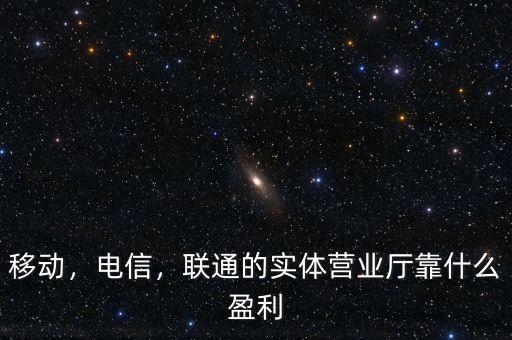 移動(dòng)，電信，聯(lián)通的實(shí)體營(yíng)業(yè)廳靠什么盈利