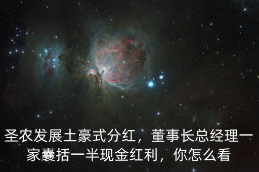 圣農(nóng)發(fā)展土豪式分紅，董事長總經(jīng)理一家囊括一半現(xiàn)金紅利，你怎么看