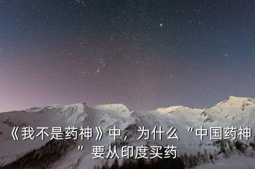 《我不是藥神》中，為什么“中國藥神”要從印度買藥