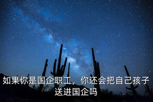 如果你是國企職工，你還會(huì)把自己孩子送進(jìn)國企嗎