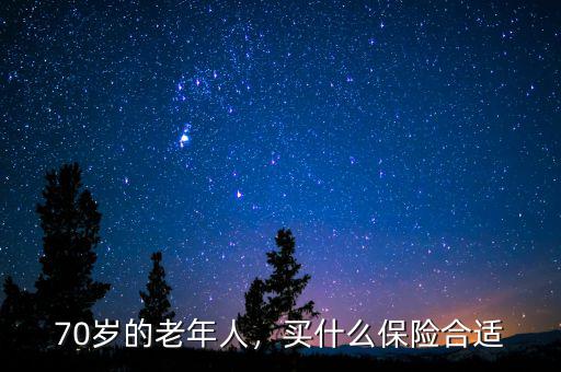 70歲的老年人，買什么保險合適
