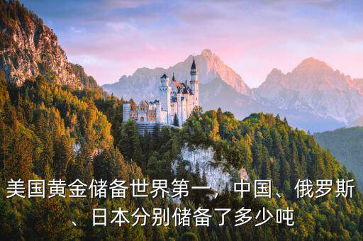 美國黃金儲(chǔ)備世界第一，中國、俄羅斯、日本分別儲(chǔ)備了多少噸