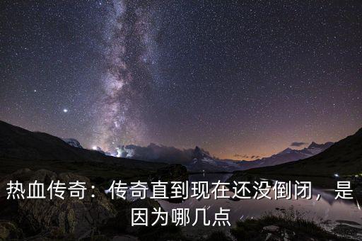 熱血傳奇：傳奇直到現(xiàn)在還沒倒閉，是因為哪幾點