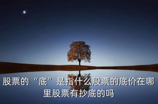 什么位置是股票的底部,你對股票的底部是如何認(rèn)識(shí)的