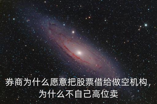券商為什么愿意把股票借給做空機(jī)構(gòu)，為什么不自己高位賣