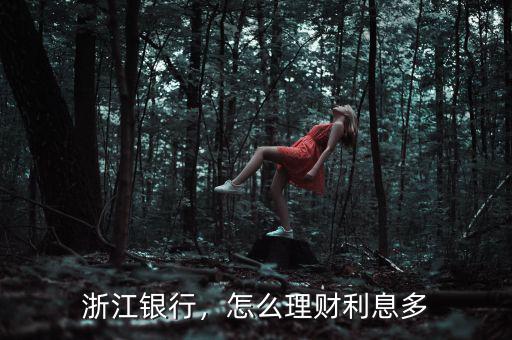浙江銀行，怎么理財利息多