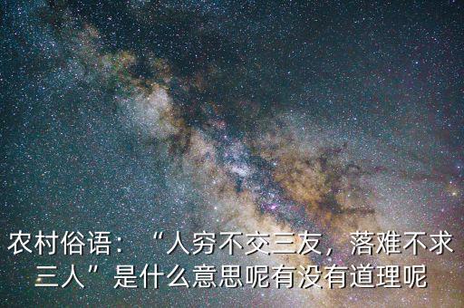 農(nóng)村俗語：“人窮不交三友，落難不求三人”是什么意思呢有沒有道理呢
