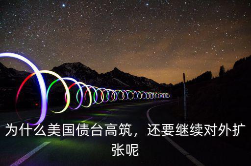 為什么美國債臺高筑，還要繼續(xù)對外擴張呢