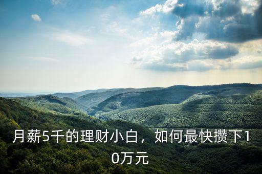 月薪5千的理財(cái)小白，如何最快攢下10萬(wàn)元