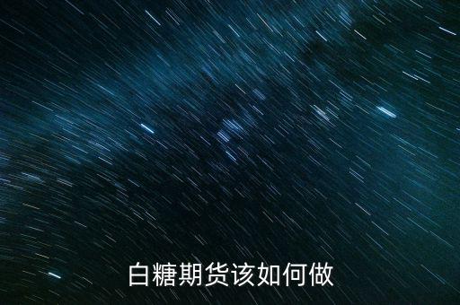 什么時候適合做白糖期貨,國內(nèi)期貨夜盤什么時候恢復呀