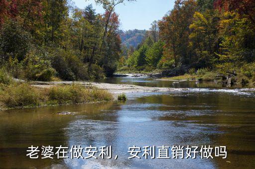 老婆在做安利，安利直銷(xiāo)好做嗎