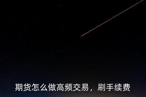 期貨怎么做高頻交易，刷手續(xù)費