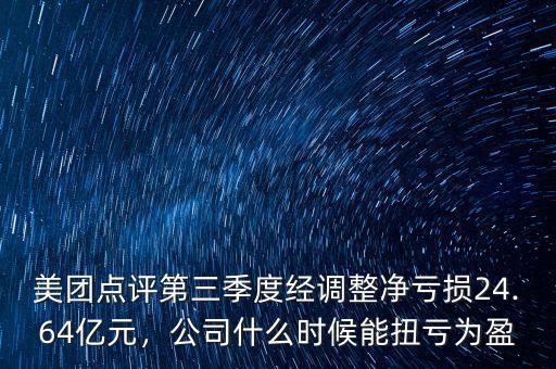 美團(tuán)點(diǎn)評(píng)第三季度經(jīng)調(diào)整凈虧損24.64億元，公司什么時(shí)候能扭虧為盈
