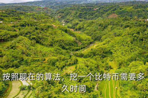 按照現(xiàn)在的算法，挖一個比特幣需要多久時間