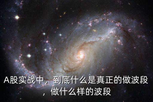 A股實(shí)戰(zhàn)中，到底什么是真正的做波段，做什么樣的波段