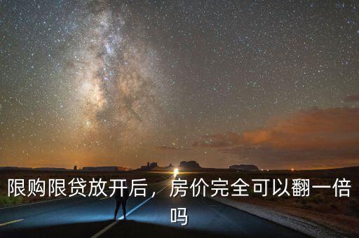 限購限貸放開后，房價完全可以翻一倍嗎