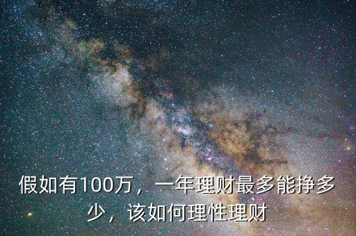 假如有100萬(wàn)，一年理財(cái)最多能掙多少，該如何理性理財(cái)