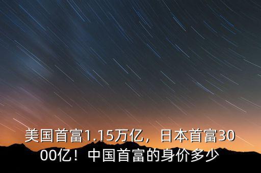 美國首富1.15萬億，日本首富3000億！中國首富的身價多少