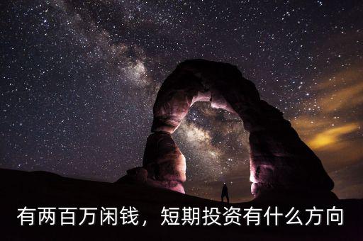 有兩百萬閑錢，短期投資有什么方向