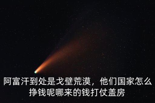 阿富汗到處是戈壁荒漠，他們國(guó)家怎么掙錢(qián)呢哪來(lái)的錢(qián)打仗蓋房