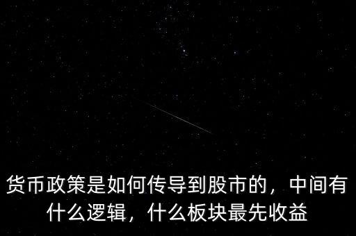 貨幣政策是如何傳導到股市的，中間有什么邏輯，什么板塊最先收益