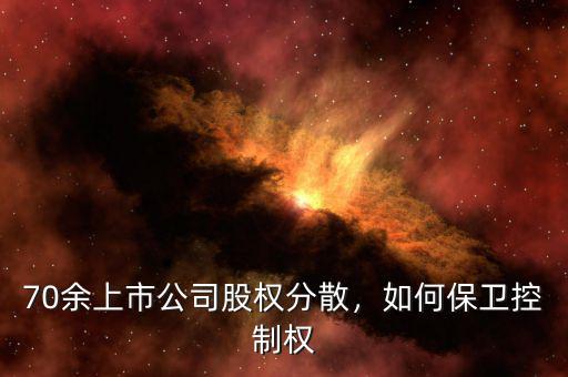 70余上市公司股權(quán)分散，如何保衛(wèi)控制權(quán)