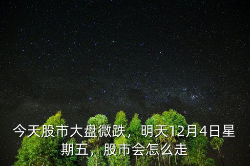 今天股市大盤微跌，明天12月4日星期五，股市會(huì)怎么走