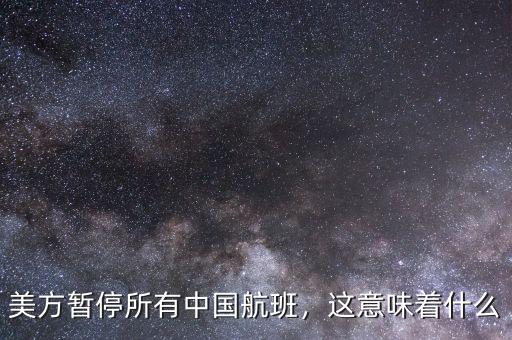 美方暫停所有中國航班，這意味著什么