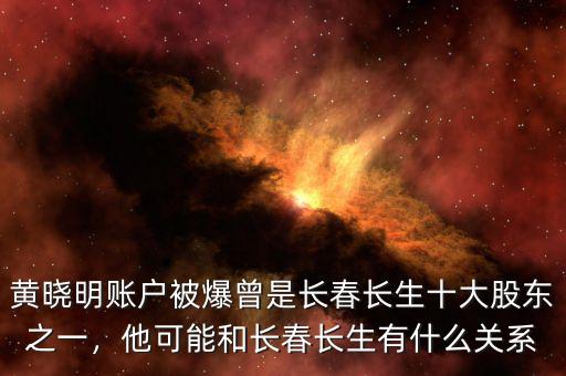 黃曉明賬戶被爆曾是長春長生十大股東之一，他可能和長春長生有什么關(guān)系
