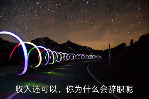 收入還可以，你為什么會辭職呢