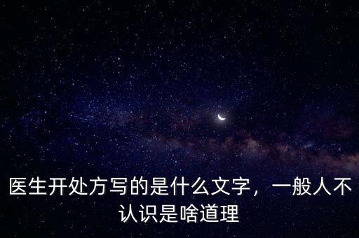 醫(yī)生開處方寫的是什么文字，一般人不認(rèn)識(shí)是啥道理