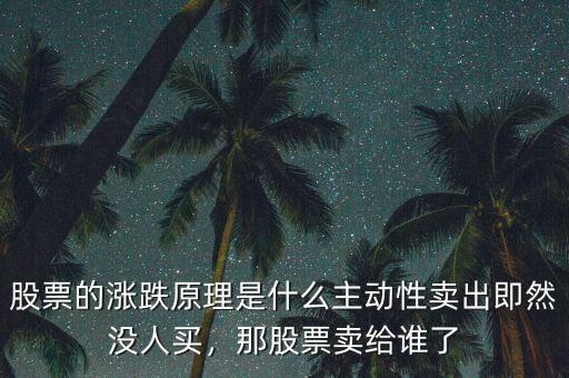 股票的漲跌原理是什么主動性賣出即然沒人買，那股票賣給誰了