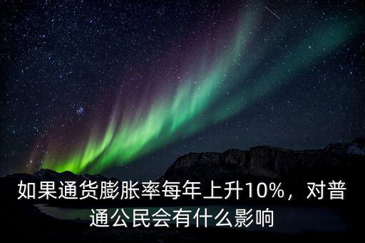 如果通貨膨脹率每年上升10%，對普通公民會有什么影響