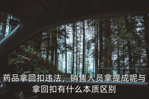 藥品拿回扣違法，銷售人員拿提成呢與拿回扣有什么本質(zhì)區(qū)別