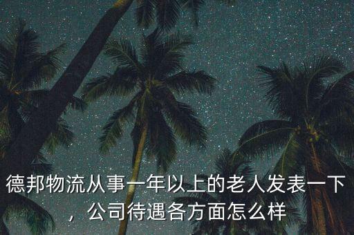 德邦物流從事一年以上的老人發(fā)表一下，公司待遇各方面怎么樣