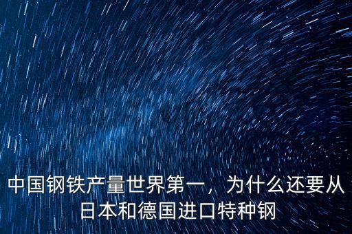 中國鋼鐵產量世界第一，為什么還要從日本和德國進口特種鋼