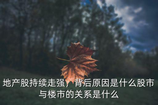 地產(chǎn)股持續(xù)走強，背后原因是什么股市與樓市的關(guān)系是什么