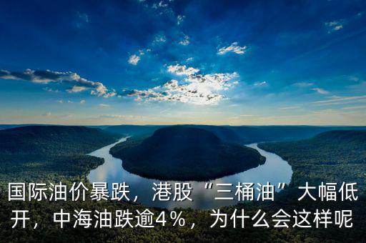 國際油價暴跌，港股“三桶油”大幅低開，中海油跌逾4％，為什么會這樣呢
