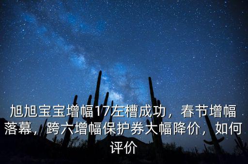 旭旭寶寶增幅17左槽成功，春節(jié)增幅落幕，跨六增幅保護券大幅降價，如何評價