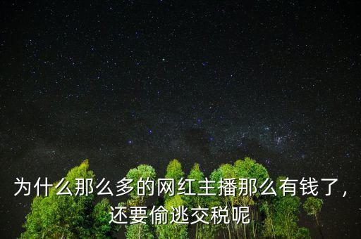 為什么那么多的網(wǎng)紅主播那么有錢(qián)了，還要偷逃交稅呢