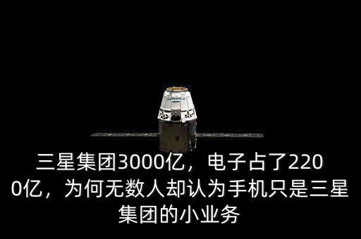 三星集團(tuán)3000億，電子占了2200億，為何無數(shù)人卻認(rèn)為手機(jī)只是三星集團(tuán)的小業(yè)務(wù)