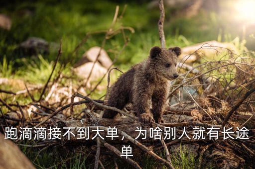跑滴滴接不到大單，為啥別人就有長(zhǎng)途單