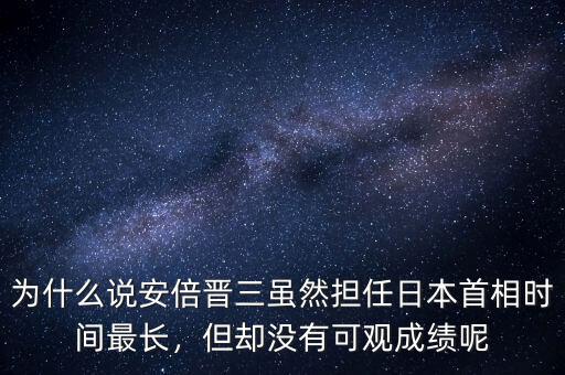 為什么說(shuō)安倍晉三雖然擔(dān)任日本首相時(shí)間最長(zhǎng)，但卻沒(méi)有可觀成績(jī)呢